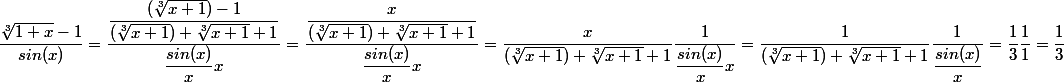 \dfrac{\sqrt[3]{1+x}-1}{sin(x)}=\dfrac{\dfrac{(\sqrt[3]{x+1})-1}{(\sqrt[3]{x+1})+\sqrt[3]{x+1}+1}}{\dfrac{sin(x)}{x}x}=\dfrac{\dfrac{x}{(\sqrt[3]{x+1})+\sqrt[3]{x+1}+1}}{\dfrac{sin (x)}{x}x}=\dfrac{x}{(\sqrt[3]{x+1})+\sqrt[3]{x+1}+1}\dfrac{1}{\dfrac{sin(x)}{x}x}=\dfrac{1}{(\sqrt[3]{x+1})+\sqrt[3]{x+1}+1}\dfrac{1}{\dfrac{sin(x)}{x}}=\dfrac{1}{3}\dfrac{1}{1}=\dfrac{1}{3}